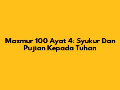 Mazmur 100 Ayat 4: Syukur Dan Pujian Kepada Tuhan