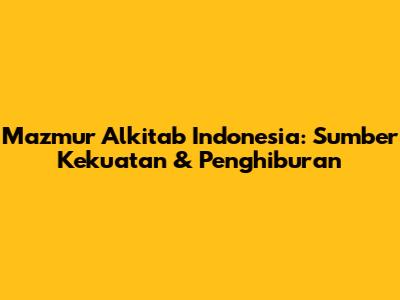 Mazmur Alkitab Indonesia: Sumber Kekuatan & Penghiburan