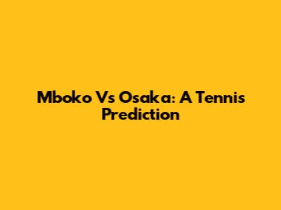 Mboko Vs Osaka: A Tennis Prediction