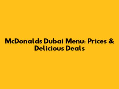 McDonald's Dubai Menu: Prices & Delicious Deals