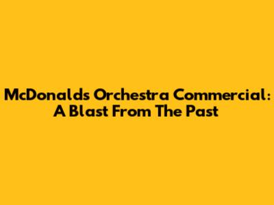 McDonald's Orchestra Commercial: A Blast From The Past