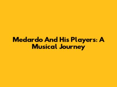 Medardo And His Players: A Musical Journey