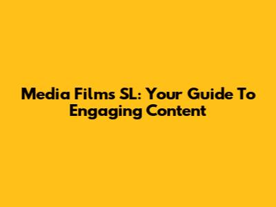 Media Films SL: Your Guide To Engaging Content