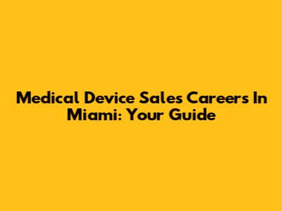 Medical Device Sales Careers In Miami: Your Guide