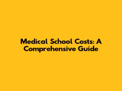 Medical School Costs: A Comprehensive Guide
