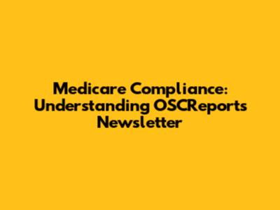 Medicare Compliance: Understanding OSCReports Newsletter
