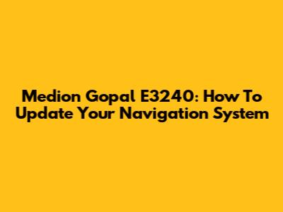 Medion Gopal E3240: How To Update Your Navigation System