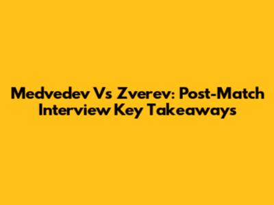 Medvedev Vs Zverev: Post-Match Interview Key Takeaways