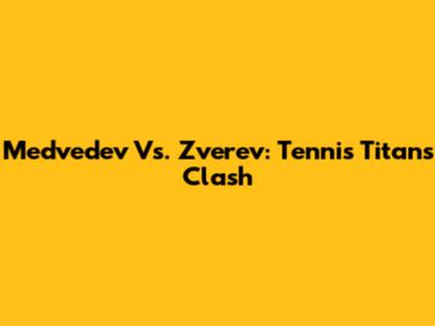 Medvedev Vs. Zverev: Tennis Titans Clash