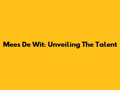 Mees De Wit: Unveiling The Talent