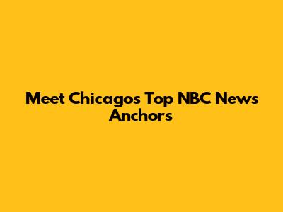 Meet Chicago's Top NBC News Anchors