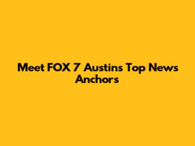 Meet FOX 7 Austin's Top News Anchors
