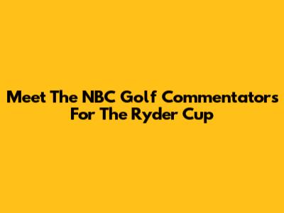 Meet The NBC Golf Commentators For The Ryder Cup