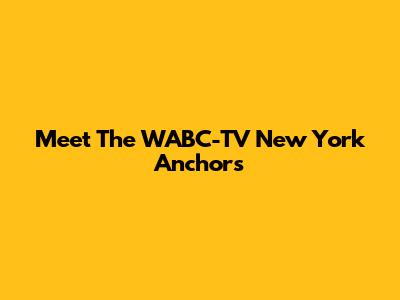 Meet The WABC-TV New York Anchors