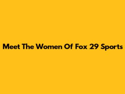 Meet The Women Of Fox 29 Sports