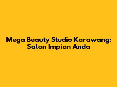 Mega Beauty Studio Karawang: Salon Impian Anda