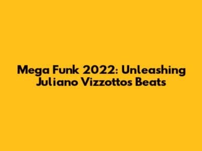 Mega Funk 2022: Unleashing Juliano Vizzotto's Beats