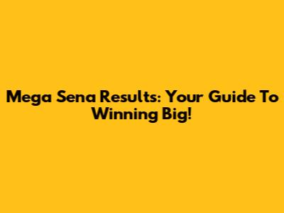 Mega Sena Results: Your Guide To Winning Big!