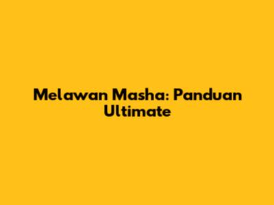 Melawan Masha: Panduan Ultimate