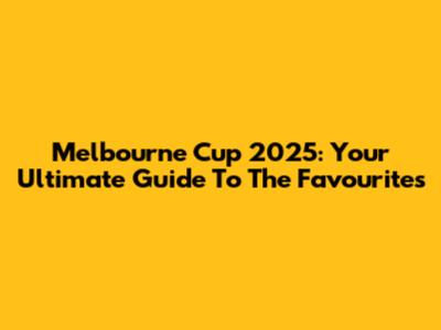 Melbourne Cup 2025: Your Ultimate Guide To The Favourites