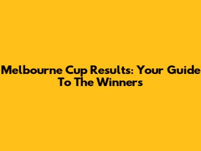 Melbourne Cup Results: Your Guide To The Winners