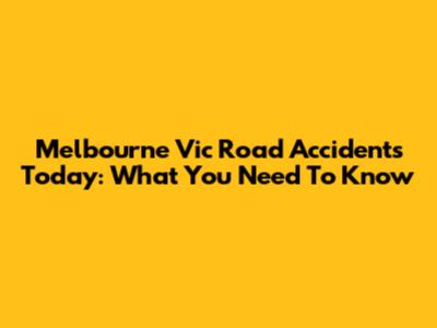 Melbourne Vic Road Accidents Today: What You Need To Know