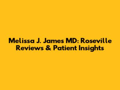 Melissa J. James MD: Roseville Reviews & Patient Insights
