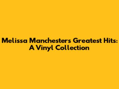 Melissa Manchester's Greatest Hits: A Vinyl Collection