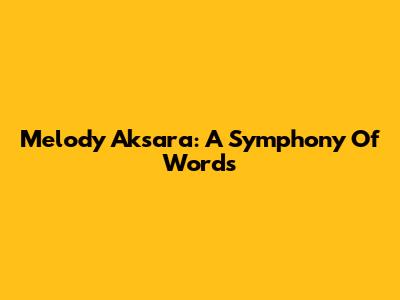 Melody Aksara: A Symphony Of Words