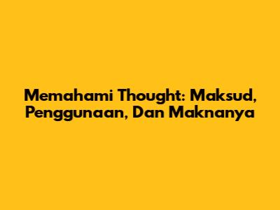 Memahami 'Thought': Maksud, Penggunaan, Dan Maknanya
