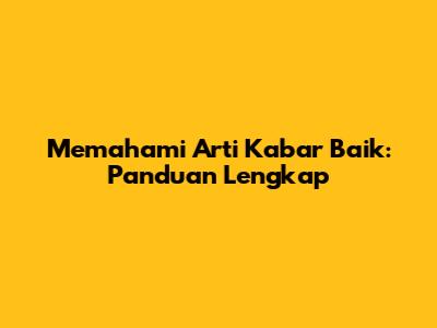 Memahami Arti Kabar Baik: Panduan Lengkap