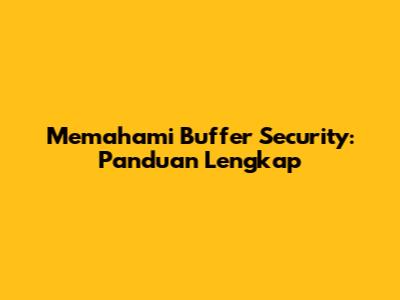 Memahami Buffer Security: Panduan Lengkap