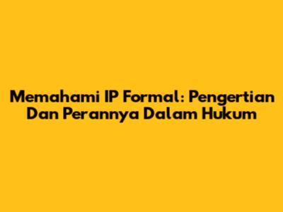 Memahami IP Formal: Pengertian Dan Perannya Dalam Hukum