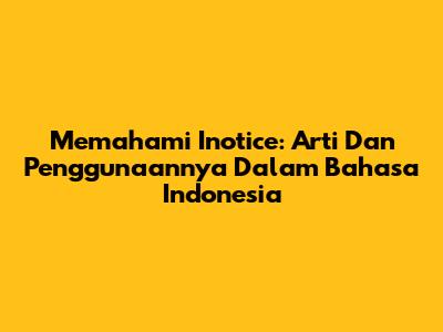 Memahami Inotice: Arti Dan Penggunaannya Dalam Bahasa Indonesia