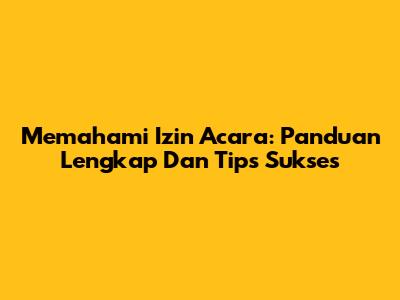 Memahami Izin Acara: Panduan Lengkap Dan Tips Sukses