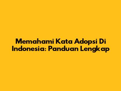 Memahami Kata Adopsi Di Indonesia: Panduan Lengkap