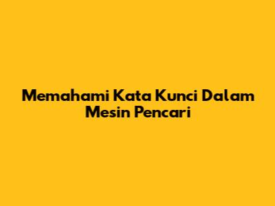 Memahami Kata Kunci Dalam Mesin Pencari