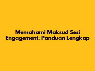 Memahami Maksud Sesi Engagement: Panduan Lengkap