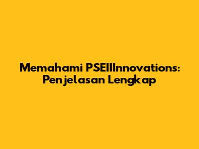 Memahami PSEIIInnovations: Penjelasan Lengkap