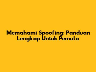 Memahami Spoofing: Panduan Lengkap Untuk Pemula