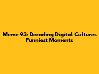 Meme 93: Decoding Digital Culture's Funniest Moments