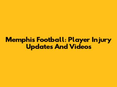 Memphis Football: Player Injury Updates And Videos