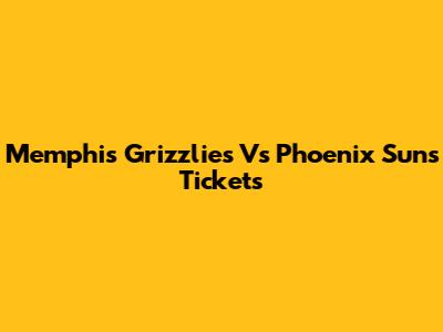 Memphis Grizzlies Vs Phoenix Suns Tickets