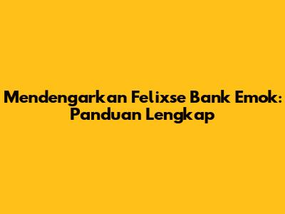 Mendengarkan Felixse Bank Emok: Panduan Lengkap