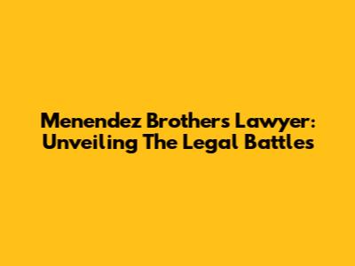 Menendez Brothers' Lawyer: Unveiling The Legal Battles