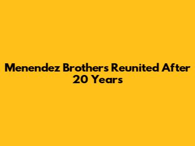 Menendez Brothers Reunited After 20 Years