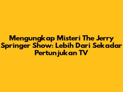 Mengungkap Misteri The Jerry Springer Show: Lebih Dari Sekadar Pertunjukan TV