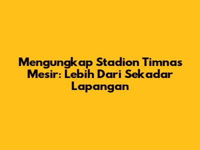 Mengungkap Stadion Timnas Mesir: Lebih Dari Sekadar Lapangan