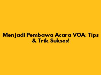 Menjadi Pembawa Acara VOA: Tips & Trik Sukses!