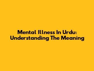 Mental Illness In Urdu: Understanding The Meaning